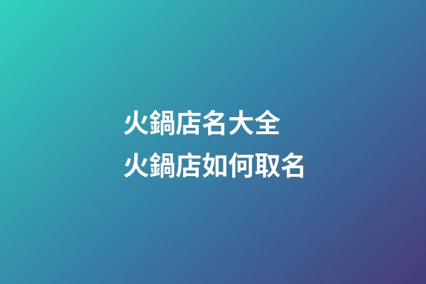 火鍋店名大全 火鍋店如何取名-第1張-店鋪起名-玄機派